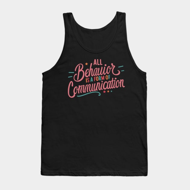 All Behavior Is A Form Of Communication Tank Top by Teewyld